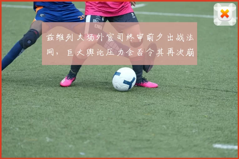 兹维列夫场外官司终审前夕出战法网,巨大舆论压力会否令其再次崩盘?